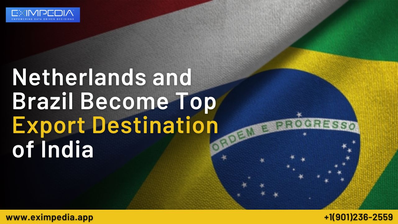 Netherlands and Brazil become Top Export Destination of India