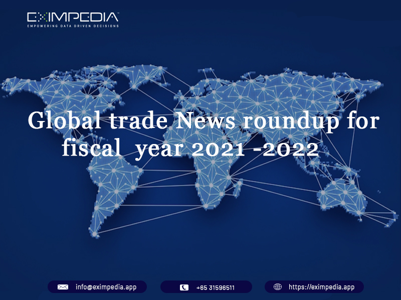 Global trade News roundup for the fiscal year 2021 -2022